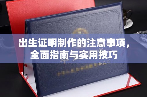 六合出生证明制作的注意事项，全面指南与实用技巧